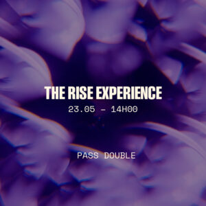 THE RISE EXPERIENCE 23.05 14H00 / PASS DOUBLE